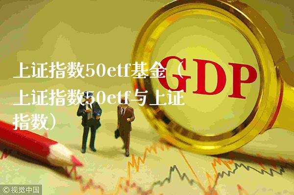 上证指数50etf基金（上证指数50etf与上证指数）_https://www.boyangwujin.com_期货直播间_第1张