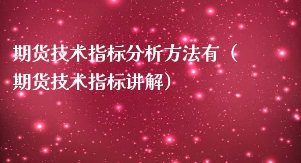 期货技术指标分析方法有（期货技术指标讲解）