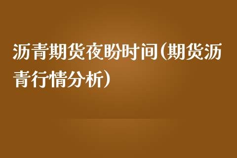 沥青期货夜盼时间(期货沥青行情分析)_https://www.boyangwujin.com_原油期货_第1张