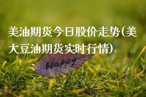 美油期货今日股价走势(美大豆油期货实时行情)_https://www.boyangwujin.com_期货直播间_第1张