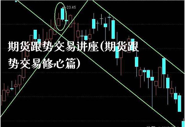 期货跟势交易讲座(期货跟势交易修心篇)_https://www.boyangwujin.com_黄金期货_第1张