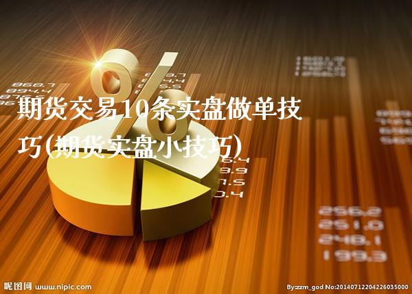 期货交易10条实盘做单技巧(期货实盘小技巧)