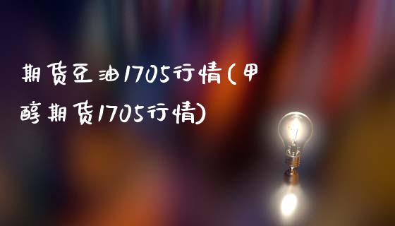 期货豆油1705行情(甲醇期货1705行情)