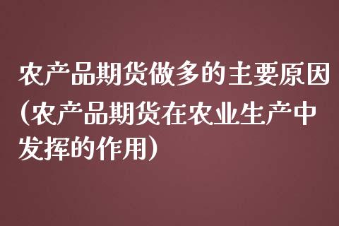 农产品期货做多的主要原因(农产品期货在农业生产中发挥的作用)