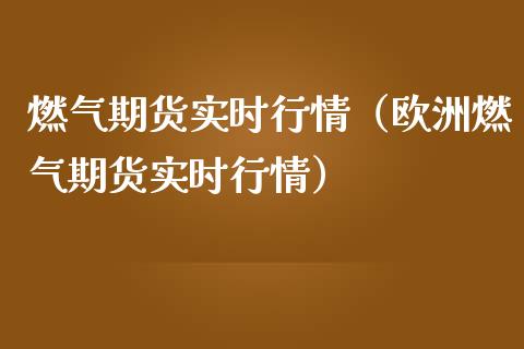 燃气期货实时行情（欧洲燃气期货实时行情）