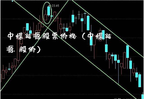 中煤能源股票价格（中煤能源 股价）_https://www.boyangwujin.com_期货直播间_第1张