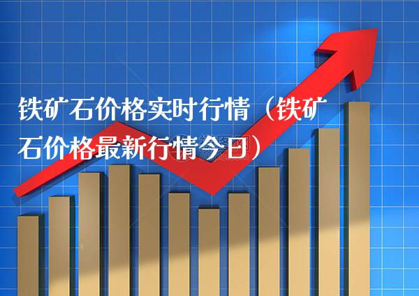 铁矿石价格实时行情（铁矿石价格最新行情今日）