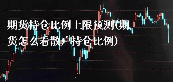 期货持仓比例上限预测(期货怎么看散户持仓比例)_https://www.boyangwujin.com_期货直播间_第1张