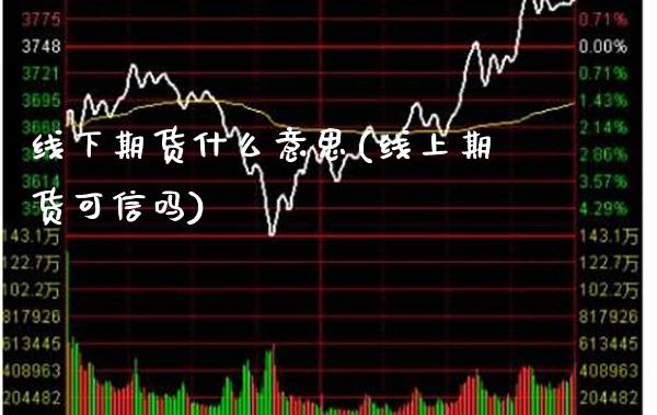 线下期货什么意思(线上期货可信吗)