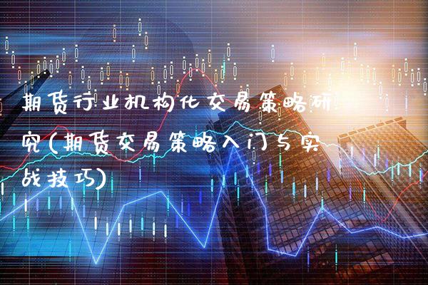 期货行业机构化交易策略研究(期货交易策略入门与实战技巧)