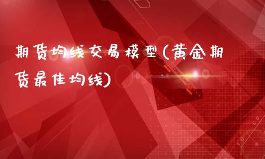 期货均线交易模型(黄金期货最佳均线)