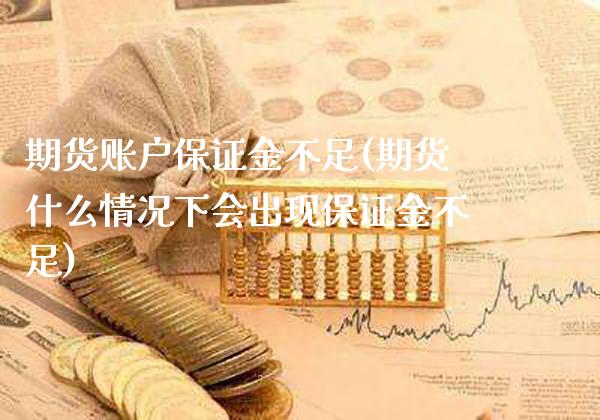 期货账户保证金不足(期货什么情况下会出现保证金不足)