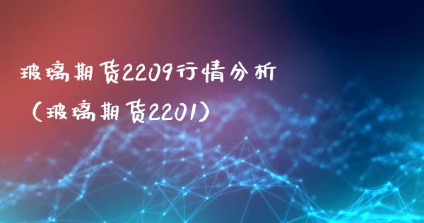 玻璃期货2209行情分析（玻璃期货2201）