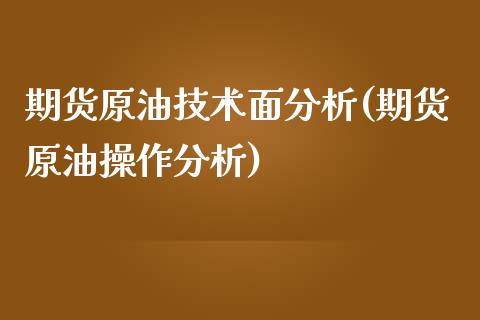 期货原油技术面分析(期货原油操作分析)