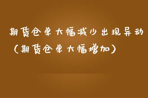 期货仓单大幅减少出现异动（期货仓单大幅增加）_https://www.boyangwujin.com_期货直播间_第1张