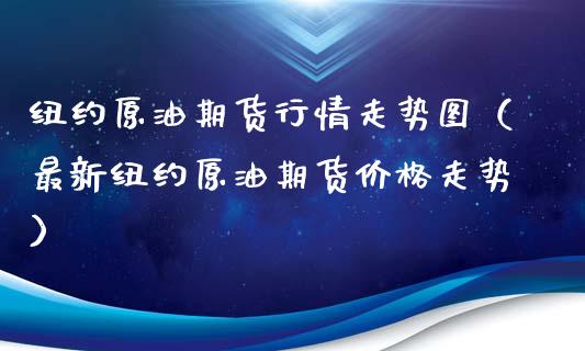 纽约原油期货行情走势图（最新纽约原油期货价格走势）_https://www.boyangwujin.com_原油期货_第1张