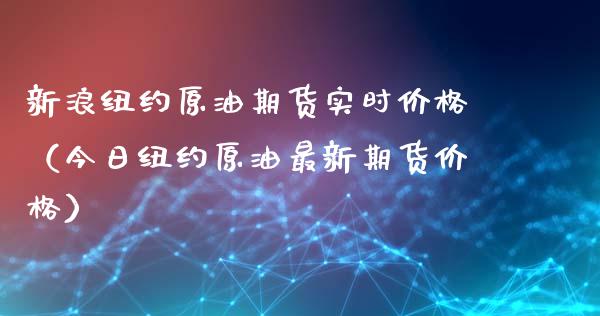 新浪纽约原油期货实时价格（今日纽约原油最新期货价格）