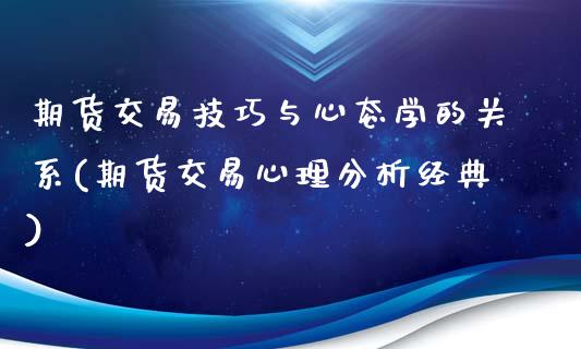 期货交易技巧与心态学的关系(期货交易心理分析经典)