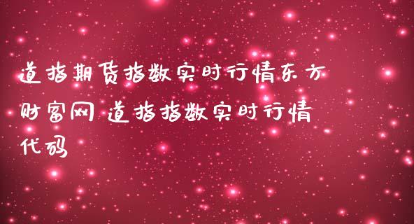 道指期货指数实时行情东方财富网 道指指数实时行情代码