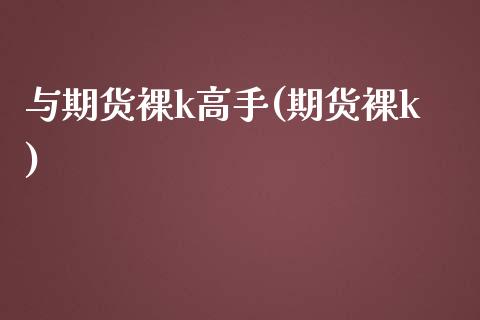 与期货裸k高手(期货裸k)_https://www.boyangwujin.com_纳指期货_第1张