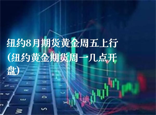 纽约8月期货黄金周五上行(纽约黄金期货周一几点开盘)_https://www.boyangwujin.com_道指期货_第1张