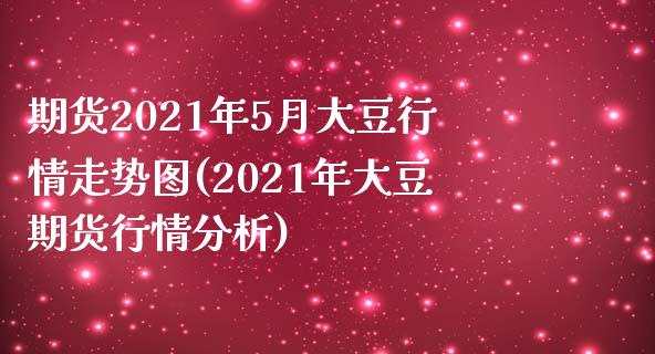 期货2021年5月大豆行情走势图(2021年大豆期货行情分析)_https://www.boyangwujin.com_纳指期货_第1张