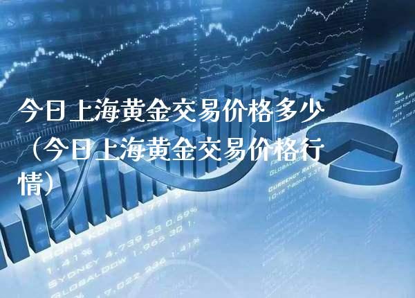 今日上海黄金交易价格多少（今日上海黄金交易价格行情）