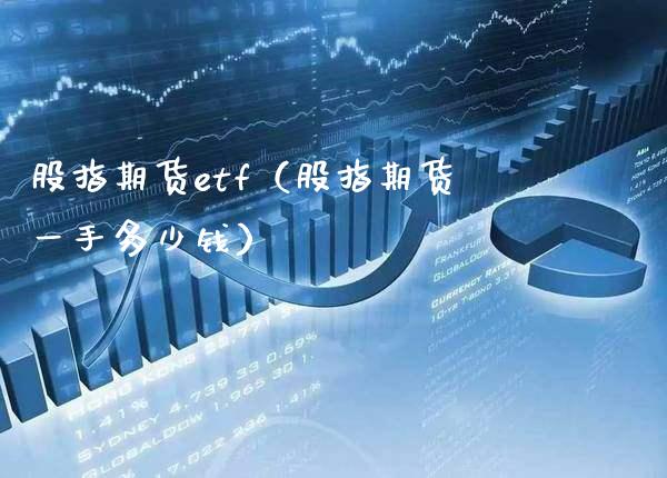 股指期货etf（股指期货一手多少钱）