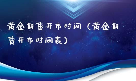 黄金期货开市时间（黄金期货开市时间表）