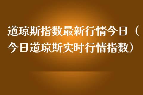 道琼斯指数最新行情今日（今日道琼斯实时行情指数）