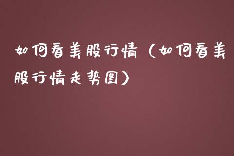 如何看美股行情（如何看美股行情走势图）_https://www.boyangwujin.com_道指期货_第1张