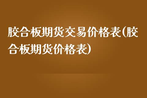 胶合板期货交易价格表(胶合板期货价格表)