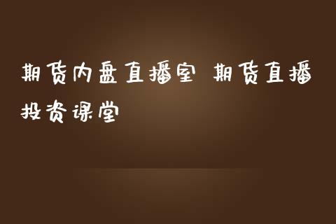 期货内盘直播室 期货直播投资课堂