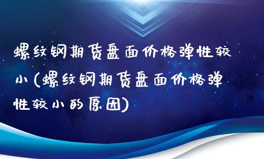 螺纹钢期货盘面价格弹性较小(螺纹钢期货盘面价格弹性较小的原因)