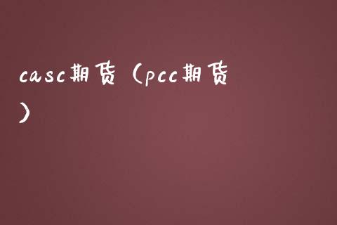 casc期货（pcc期货）