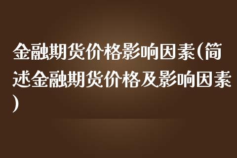 金融期货价格影响因素(简述金融期货价格及影响因素)