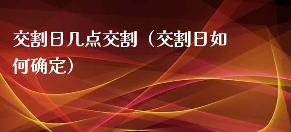 交割日几点交割（交割日如何确定）_https://www.boyangwujin.com_期货直播间_第1张