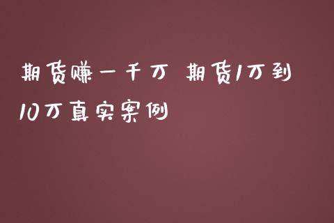 期货赚一千万 期货1万到10万真实案例