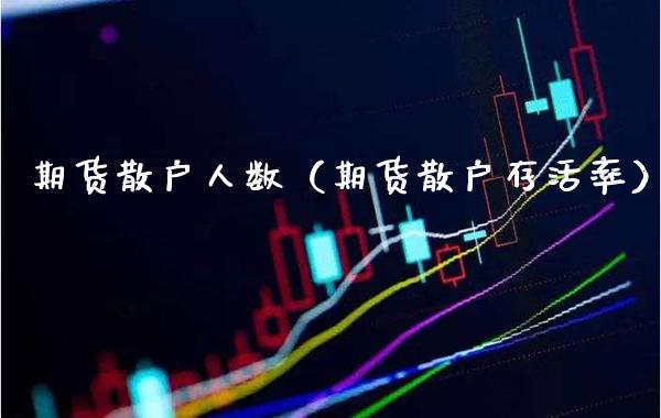 期货散户人数（期货散户存活率）_https://www.boyangwujin.com_期货直播间_第1张