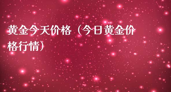 黄金今天价格（今日黄金价格行情）