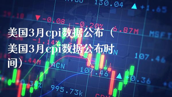 美国3月cpi数据公布（美国3月cpi数据公布时间）