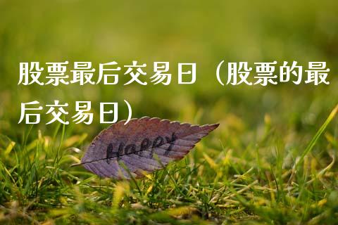 股票最后交易日（股票的最后交易日）