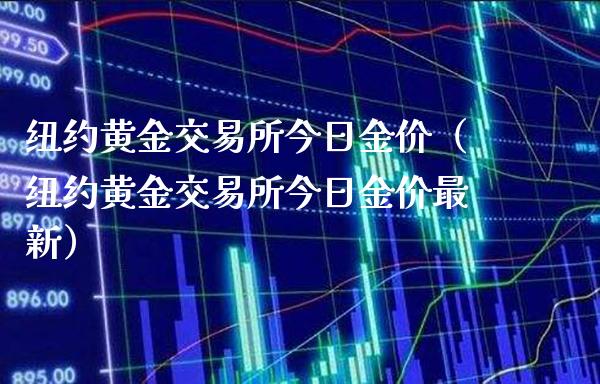 纽约黄金交易所今日金价（纽约黄金交易所今日金价最新）