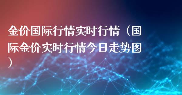 金价国际行情实时行情（国际金价实时行情今日走势图）