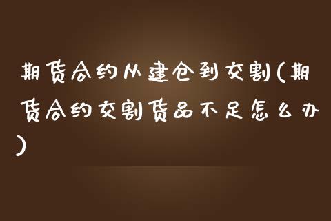 期货合约从建仓到交割(期货合约交割货品不足怎么办)_https://www.boyangwujin.com_内盘期货_第1张