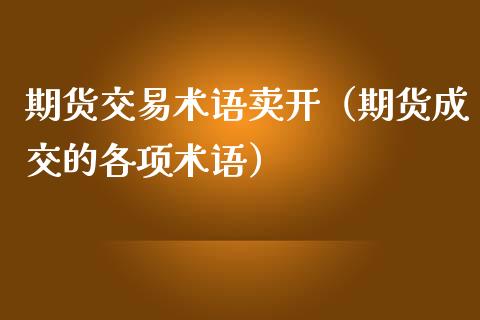 期货交易术语卖开（期货成交的各项术语）