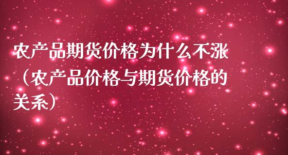 农产品期货价格为什么不涨（农产品价格与期货价格的关系）