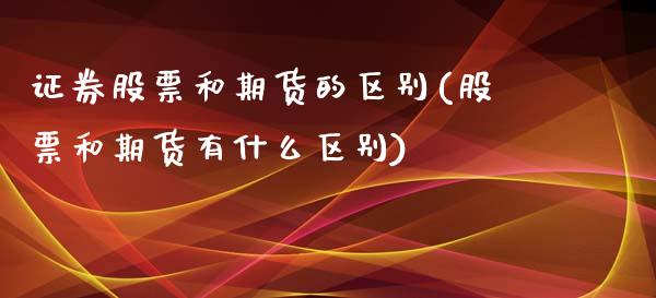 证券股票和期货的区别(股票和期货有什么区别)