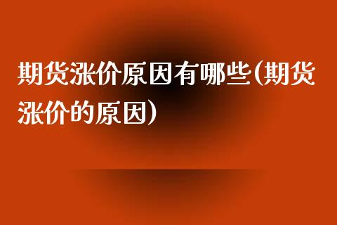 期货涨价原因有哪些(期货涨价的原因)_https://www.boyangwujin.com_白银期货_第1张