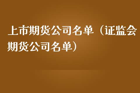 上市期货公司名单（证监会期货公司名单）